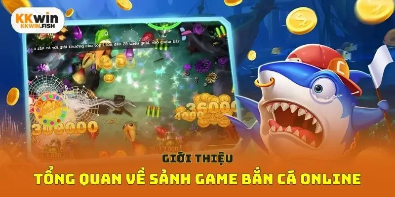 Giới thiệu tổng quan về sảnh game bắn cá online