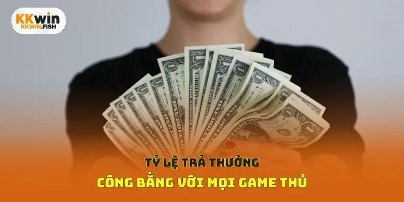 Tỷ lệ trả thưởng công bằng với mọi game thủ