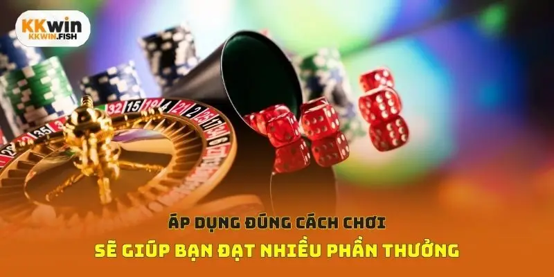 Áp dụng đúng cách chơi sẽ giúp bạn đạt nhiều phần thưởng