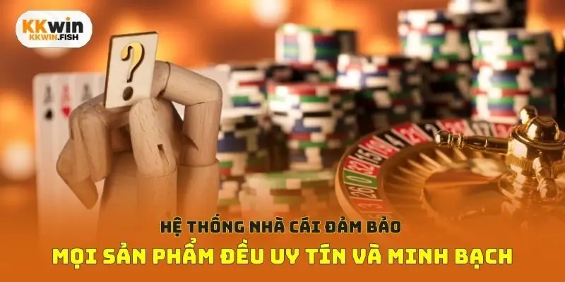 Hệ thống nhà cái đảm bảo mọi sản phẩm đều uy tín và minh bạch