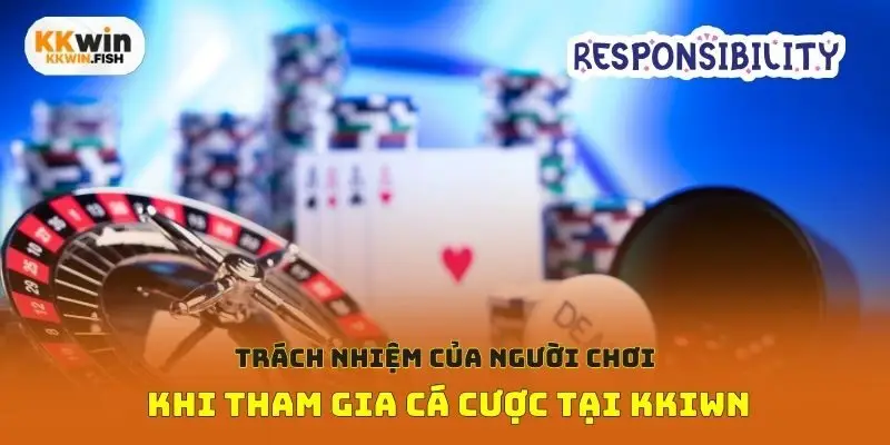 Trách nhiệm của người chơi khi tham gia cá cược tại Kkiwn