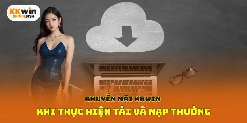 Khuyến mãi Kkwin khi thực hiện tải và nạp thưởng