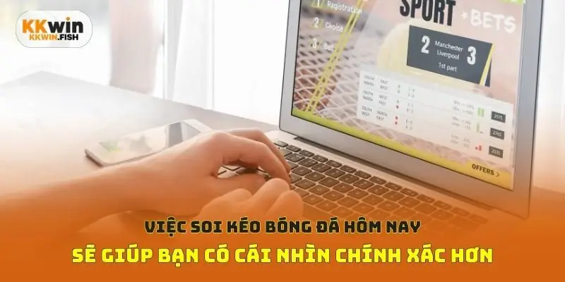 Việc soi kéo bóng đá hôm nay sẽ giúp bạn có cái nhìn chính xác hơn